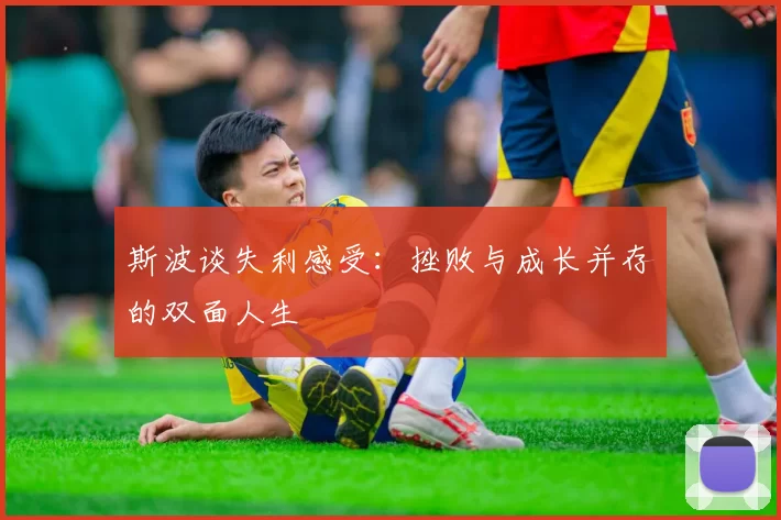 斯波谈失利感受：挫败与成长并存的双面人生