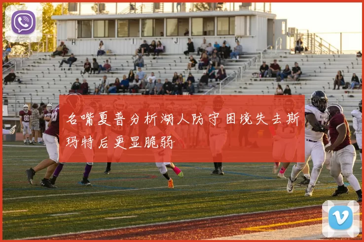 名嘴夏普分析湖人防守困境失去斯玛特后更显脆弱